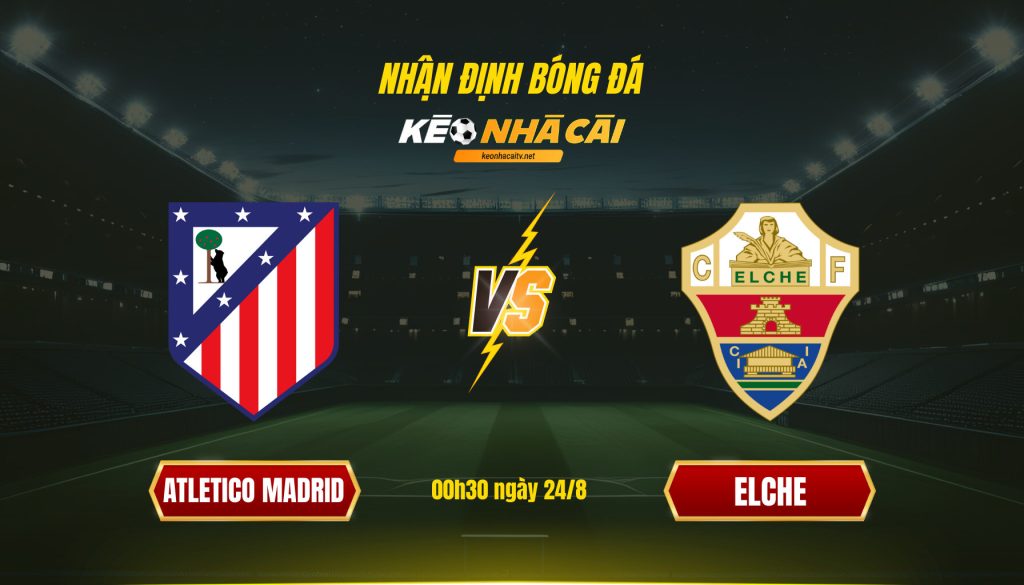 Nhận định Bóng đá Keonhacaitv Atletico Madrid Vs Elche