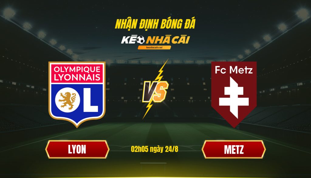Nhận định Bóng đá Keonhacai Lyon Vs Metz