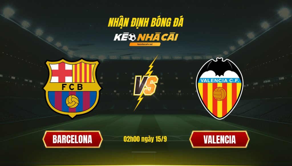 Soi Kèo Nhà Cái Barcelona Vs Valencia 02h00 Ngày 15 9