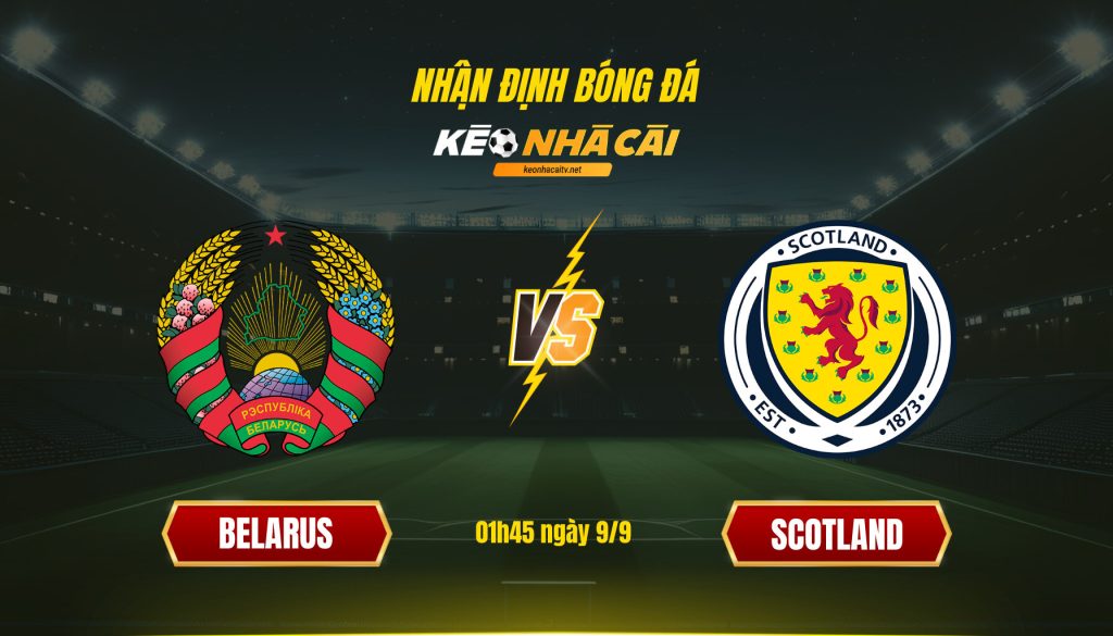 Soi Kèo Nhà Cái Belarus Vs Scotland 01h45 Ngày 9 9