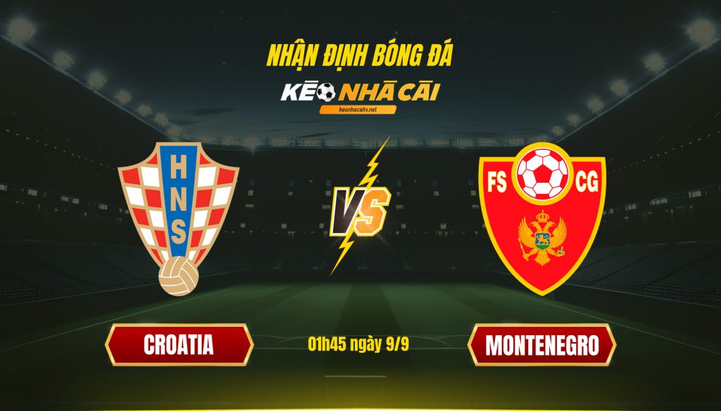 Soi Kèo Nhà Cái Croatia Vs Montenegro 01h45 Ngày 9 9