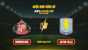 Soi Kèo Nhà Cái Sunderland Vs Aston Villa 20h00 Ngày 21 9