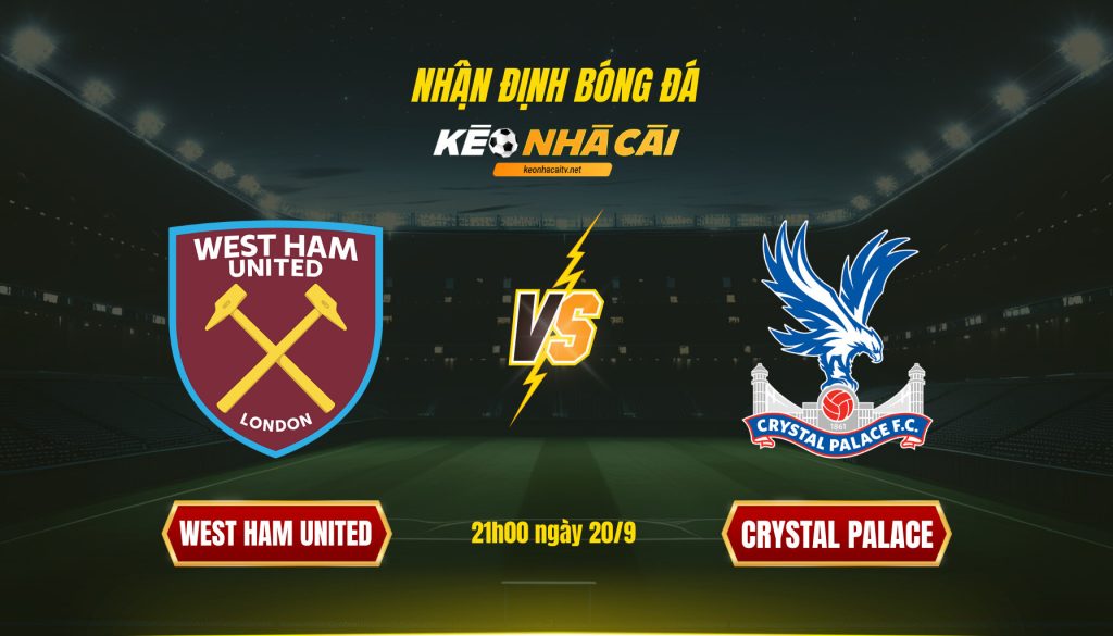 Soi Kèo Nhà Cái West Ham United Vs Crystal Palace 21h00 Ngày 20 9